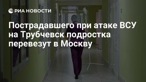 Пострадавшего при атаке ВСУ на Трубчевск подростка перевезут в Москву