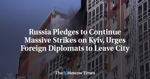 Russia Pledges to Continue Massive Strikes on Kyiv, Urges Foreign Diplomats to Leave City