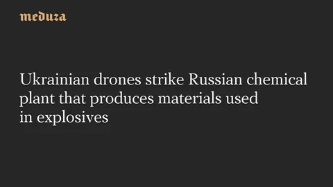 Ukrainian drones strike Russian chemical plant that produces materials used in explosives